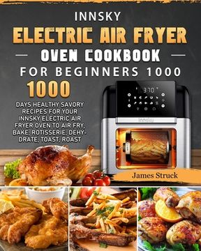 portada Innsky Electric Air Fryer Oven Cookbook for Beginners 1000: 1000 Days Healthy Savory Recipes for Your Innsky Electric Air Fryer Oven to Air Fry, Bake,