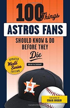 portada 100 Things Astros Fans Should Know & Do Before They Die (World Series Edition) (100 Things. Fans Should Know) (en Inglés)