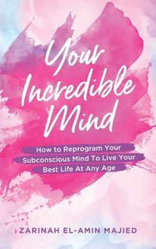 portada Your Incredible Mind: How to Reprogram Your Subconscious Mind to Live Your Best Life At Any Age (en Inglés)