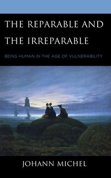 portada The Reparable and the Irreparable: Being Human in the Age of Vulnerability (en Inglés)