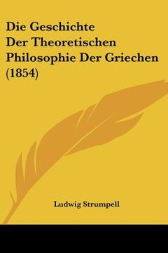 portada die geschichte der theoretischen philosophie der griechen (1854) (in English)