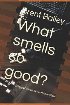 portada What smells so good?: Living with favor in a world that stinks (en Inglés)