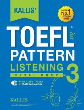 portada KALLIS' TOEFL iBT Pattern Listening 3: Final Prep (College Test Prep 2016 + Study Guide Book + Practice Test + Skill Building - TOEFL iBT 2016)