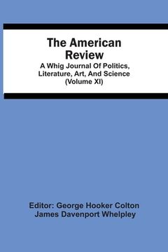 portada The American Review; A Whig Journal Of Politics, Literature, Art, And Science (Volume Xi)