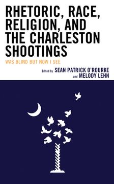 portada Rhetoric, Race, Religion, and the Charleston Shootings: Was Blind But Now I See (en Inglés)