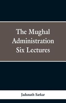 portada The Mughal Administration: Six Lectures (en Inglés)