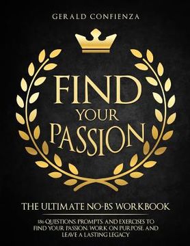 portada Find Your Passion: The Ultimate No BS Workbook. 186 Questions, Prompts, and Exercises to Find Your Passion, Work on Purpose, and Leave a (en Inglés)