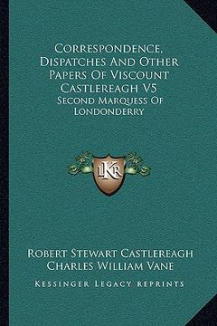 portada correspondence, dispatches and other papers of viscount castlereagh v5: second marquess of londonderry: second series, military and miscellaneous (en Inglés)