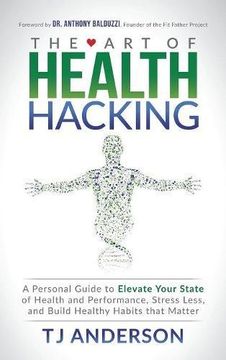 portada The art of Health Hacking: A Personal Guide to Elevate Your State of Health and Performance, Stress Less, and Build Healthy Habits That Matter (en Inglés)