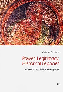 portada Power, Legitimacy, Historical Legacies a Disenchanted Political Anthropology 43 Freiburg Studies in Social Anthropology Etudes D'anthropologie Sociale de L'universite de Fribourg