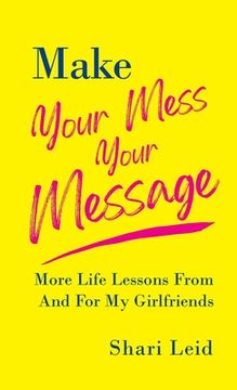 portada Make Your Mess Your Message: More Life Lessons From And For My Girlfriends (in English)