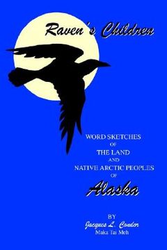 portada raven's children: word sketches of the land and native arctic peoples of alaska (en Inglés)