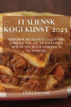 portada Italiensk Kogekunst 2023: Udforsk De Bedste Italienske Opskrifter Og Traditioner Med Denne Bogs Samling Af Klassikere