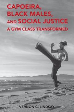 portada Capoeira, Black Males, and Social Justice: A Gym Class Transformed (en Inglés)