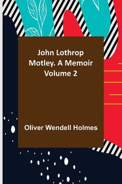 portada John Lothrop Motley. a memoir - Volume 2 (in English)