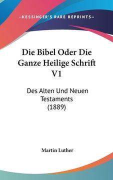 portada Die Bibel Oder Die Ganze Heilige Schrift V1: Des Alten Und Neuen Testaments (1889) (en Alemán)
