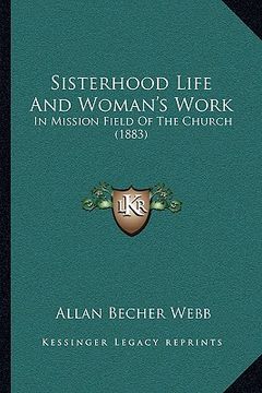 portada sisterhood life and woman's work: in mission field of the church (1883) (en Inglés)