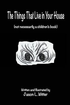 portada The Things That Live In Your House: A Horror Rhyme For The Inquisitive Mind
