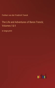 portada The Life and Adventures of Baron Trenck; Volumes I & II: in large print (en Inglés)