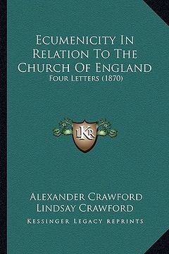 portada ecumenicity in relation to the church of england: four letters (1870) (en Inglés)