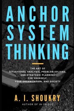 portada Anchor System Thinking: The Art of Situational Analysis, Problem Solving, and Strategic Planning for Yourself, Your Organization, and Society (in English)