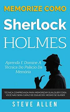 portada Memorize Como Sherlock Holmes - Aprenda e Domine a Técnica do Palácio da Memória: Técnica Comprovada Para Memorizar Qualquer Coisa. Você não Será. 2 (Aprendizagem e Reengenharia do Pensamento) 