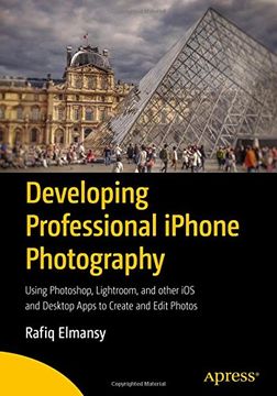 portada Developing Professional iPhone Photography: Using Photoshop, Lightroom, and other iOS and Desktop Apps to Create and Edit Photos
