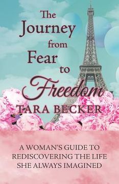 portada The Journey from Fear to Freedom: A Woman's Guide to Rediscovering the Life She Always Imagined
