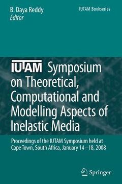 portada iutam symposium on theoretical, computational and modelling aspects of inelastic media: proceedings of the iutam symposium held at cape town, south af (en Inglés)