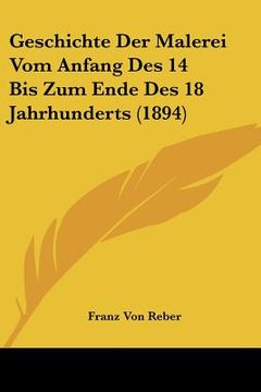 portada Geschichte Der Malerei Vom Anfang Des 14 Bis Zum Ende Des 18 Jahrhunderts (1894) (in German)