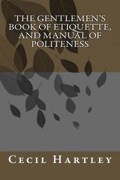 portada THE GENTLEMEN'S BOOK OF ETIQUETTE, and Manual Of Politeness (in English)
