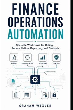 Finance Operations Automation. Scalable Workflows for Billing, Reconciliation, Reporting, and Controls (en Inglés)