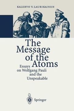 portada the message of the atoms: essays on wolfgang pauli and the unspeakable (en Inglés)