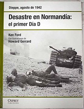 portada Desastre en Normandia: El Primer dia d: Dieppe, Agosto de 1942