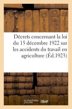 portada Décrets Concernant La Loi Du 15 Décembre 1922 Sur Les Accidents Du Travail En Agriculture (en Francés)