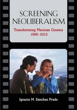 portada Screening Neoliberalism: Transforming Mexican Cinema, 1988-2012