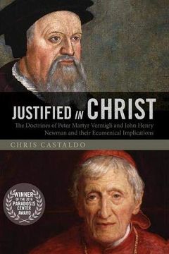 portada Justified in Christ: The Doctrines of Peter Martyr Vermigli and John Henry Newman and Their Ecumenical Implications (en Inglés)