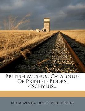portada british museum catalogue of printed books. schylus...