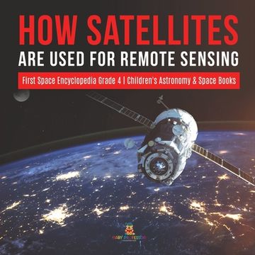 portada How Satellites Are Used for Remote Sensing First Space Encyclopedia Grade 4 Children's Astronomy & Space Books (en Inglés)