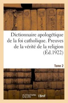 portada Dictionnaire Apologétique de la Foi Catholique. Tome 2: Preuves de la Vérité de la Religion Et Réponses Aux Objections Tirées Des Sciences Humaines (in French)