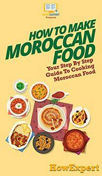 portada How to Make Moroccan Food: Your Step by Step Guide to Cooking Moroccan Food (en Inglés)