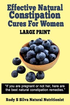 portada Effective Natural Constipation Cures For Women: Large Print: If you are pregnant or not here are the best natural constipation remedies (en Inglés)