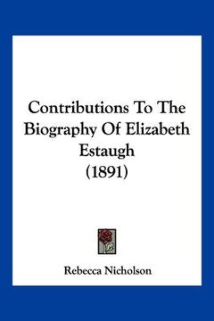 portada contributions to the biography of elizabeth estaugh (1891) (en Inglés)