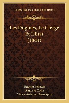 portada Les Dogmes, Le Clerge Et L'Etat (1844) (en Francés)