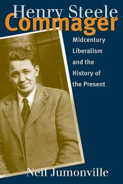 portada Henry Steele Commager: Midcentury Liberalism and the History of the Present (en Inglés)