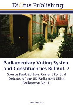 portada Parliamentary Voting System and Constituencies Bill Vol. 7: Source Book Edition: Current Political Debates of the UK Parliament (55th Parliament/ Vol.1)