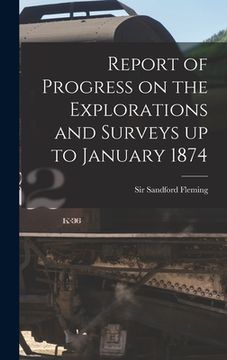 portada Report of Progress on the Explorations and Surveys up to January 1874 [microform] (en Inglés)