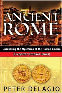 portada Ancient Rome - Uncovering the Mysteries of The Roman Empire (in English)