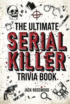 portada The Ultimate Serial Killer Trivia Book: A Collection of Fascinating Facts and Disturbing Details About Infamous Serial Killers and Their Horrific Crimes (Perfect True Crime Gift) 
