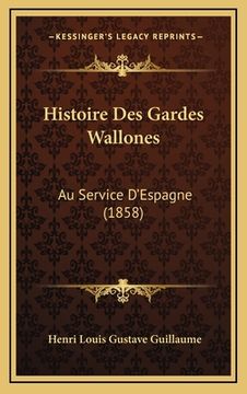 portada Histoire Des Gardes Wallones: Au Service D'Espagne (1858) (en Francés)